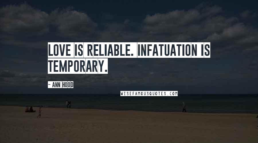 Ann Hood quotes: love is reliable. infatuation is temporary.