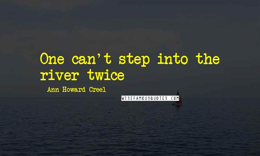 Ann Howard Creel quotes: One can't step into the river twice