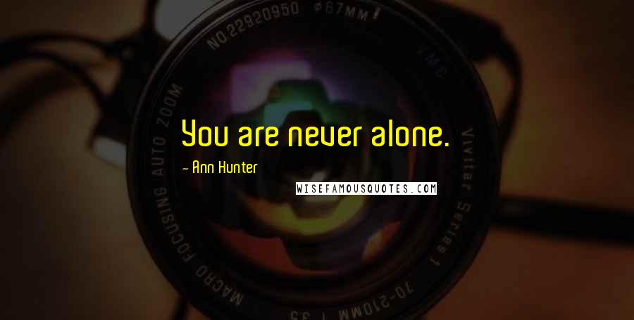Ann Hunter quotes: You are never alone.