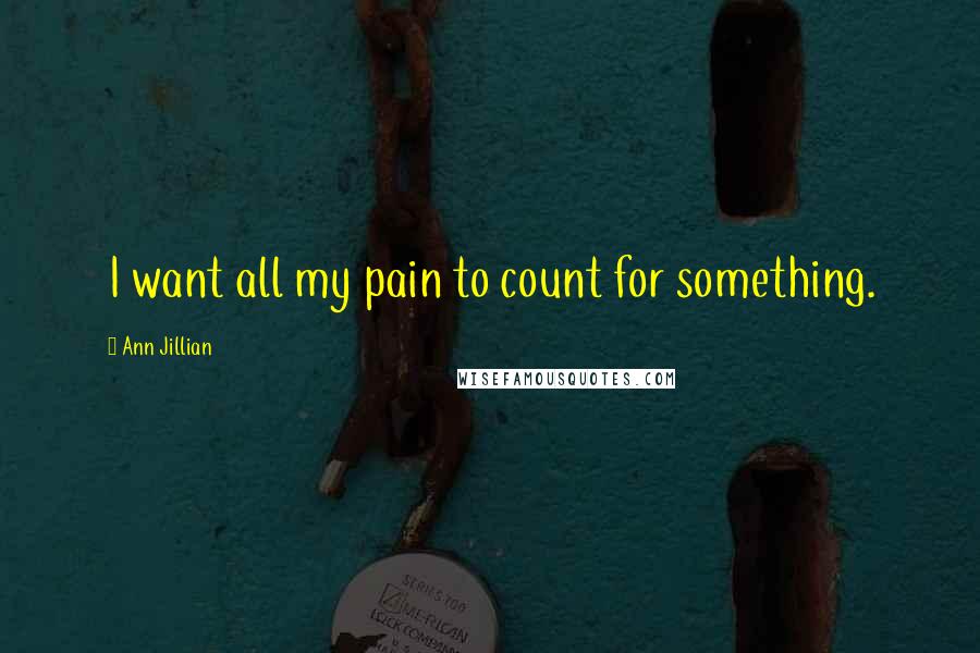 Ann Jillian quotes: I want all my pain to count for something.