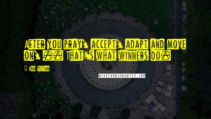 Ann Jillian quotes: After you pray, accept, adapt and move on, .. That's what winners do.