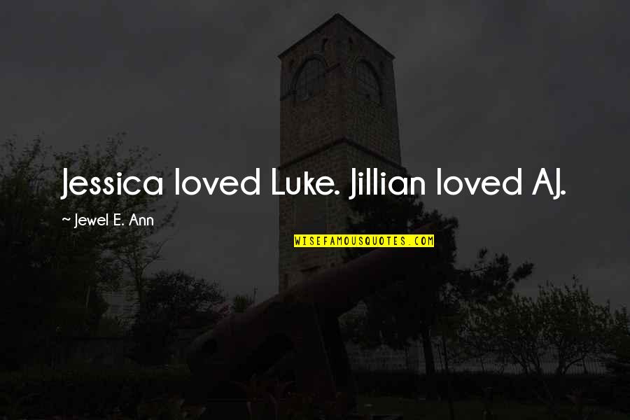 Ann Jillian Quotes By Jewel E. Ann: Jessica loved Luke. Jillian loved AJ.
