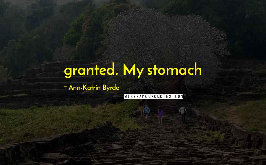 Ann-Katrin Byrde quotes: granted. My stomach