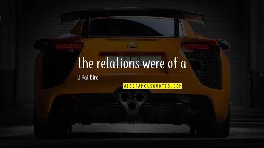 Ann Kiemel Anderson Quotes By Kai Bird: the relations were of a Ann Kiemel Anderson Quotes By Kai Bird: the relations were of a