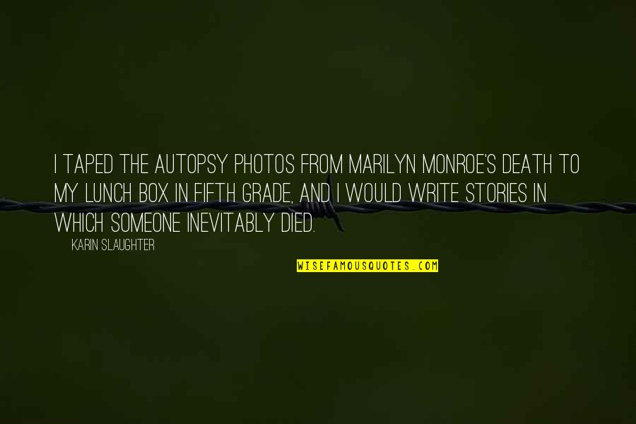 Ann Kiemel Quotes By Karin Slaughter: I taped the autopsy photos from Marilyn Monroe's Ann Kiemel Quotes By Karin Slaughter: I taped the autopsy photos from Marilyn Monroe's