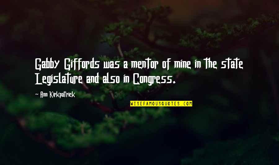 Ann Kirkpatrick Quotes By Ann Kirkpatrick: Gabby Giffords was a mentor of mine in Ann Kirkpatrick Quotes By Ann Kirkpatrick: Gabby Giffords was a mentor of mine in