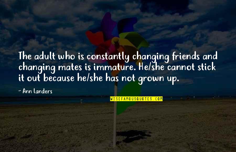 Ann Landers Quotes By Ann Landers: The adult who is constantly changing friends and Ann Landers Quotes By Ann Landers: The adult who is constantly changing friends and