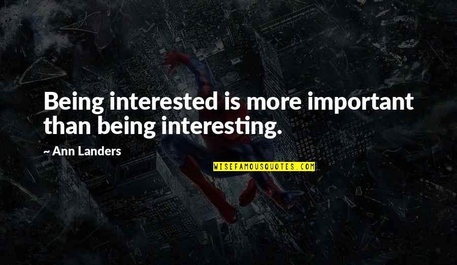 Ann Landers Quotes By Ann Landers: Being interested is more important than being interesting.