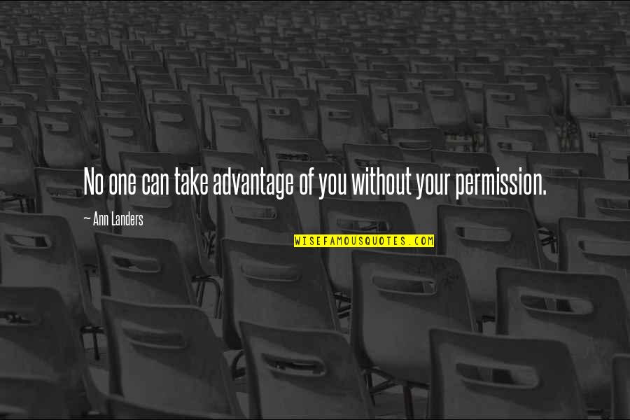 Ann Landers Quotes By Ann Landers: No one can take advantage of you without