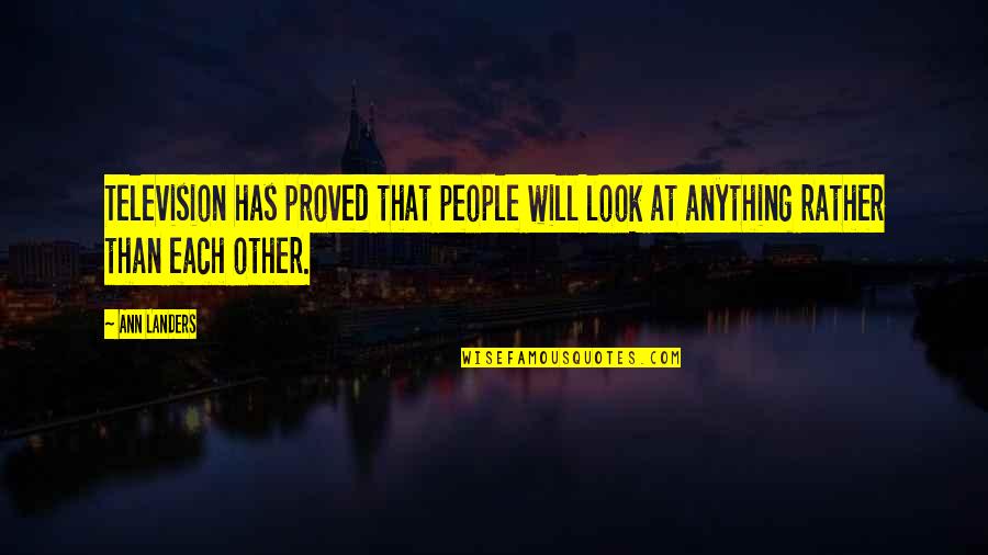 Ann Landers Quotes By Ann Landers: Television has proved that people will look at