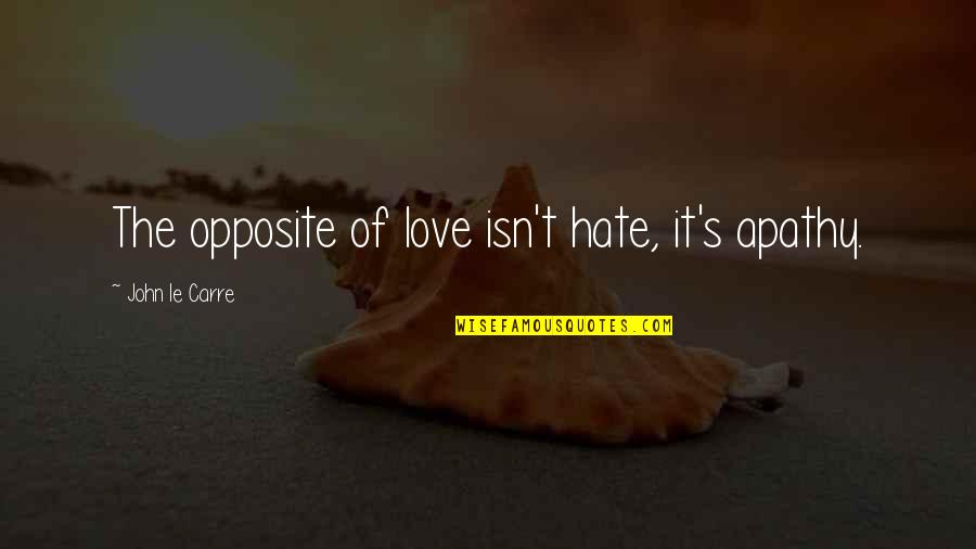 Ann Lennox Quotes By John Le Carre: The opposite of love isn't hate, it's apathy.
