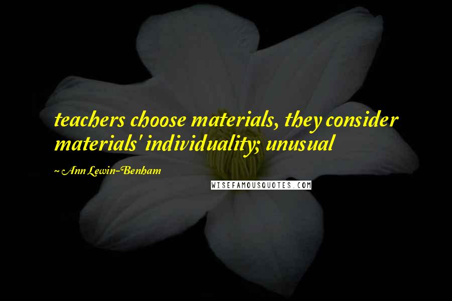 Ann Lewin-Benham quotes: teachers choose materials, they consider materials' individuality; unusual