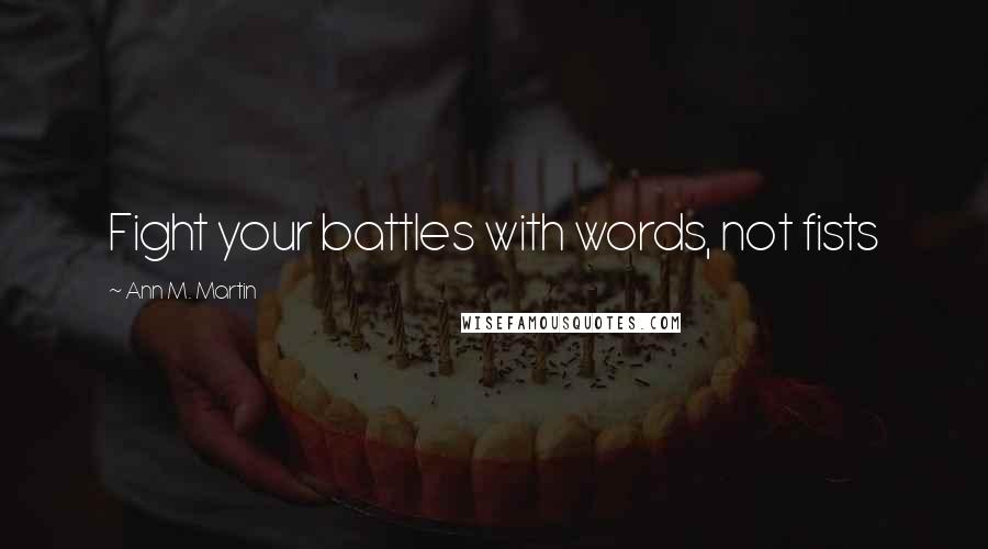 Ann M. Martin quotes: Fight your battles with words, not fists