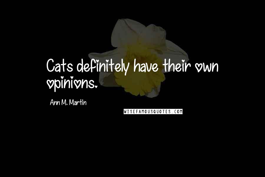 Ann M. Martin quotes: Cats definitely have their own opinions.