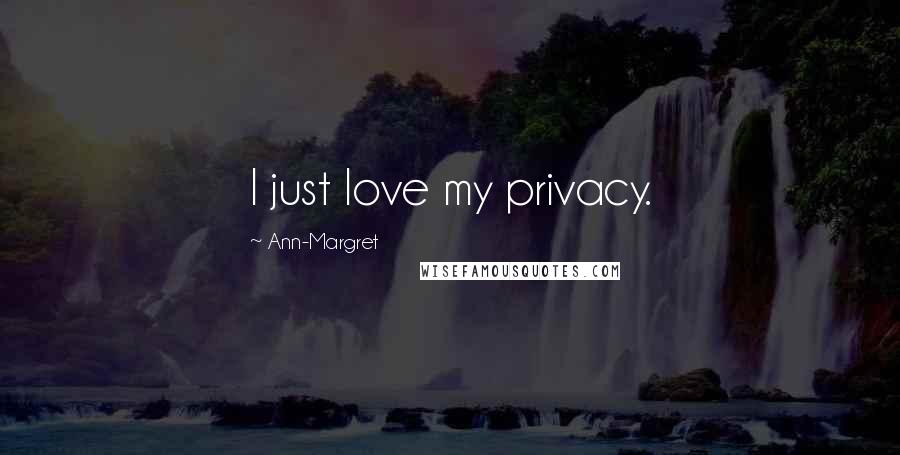 Ann-Margret quotes: I just love my privacy.