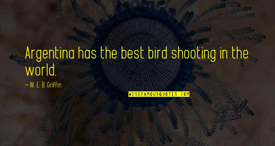 Ann Maria Demars Quotes By W. E. B. Griffin: Argentina has the best bird shooting in the