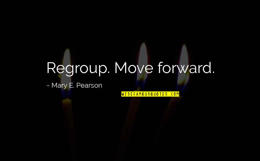 Ann Maria Weems Quotes By Mary E. Pearson: Regroup. Move forward. Ann Maria Weems Quotes By Mary E. Pearson: Regroup. Move forward.