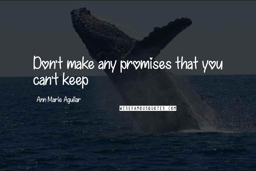 Ann Marie Aguilar quotes: Don't make any promises that you can't keep