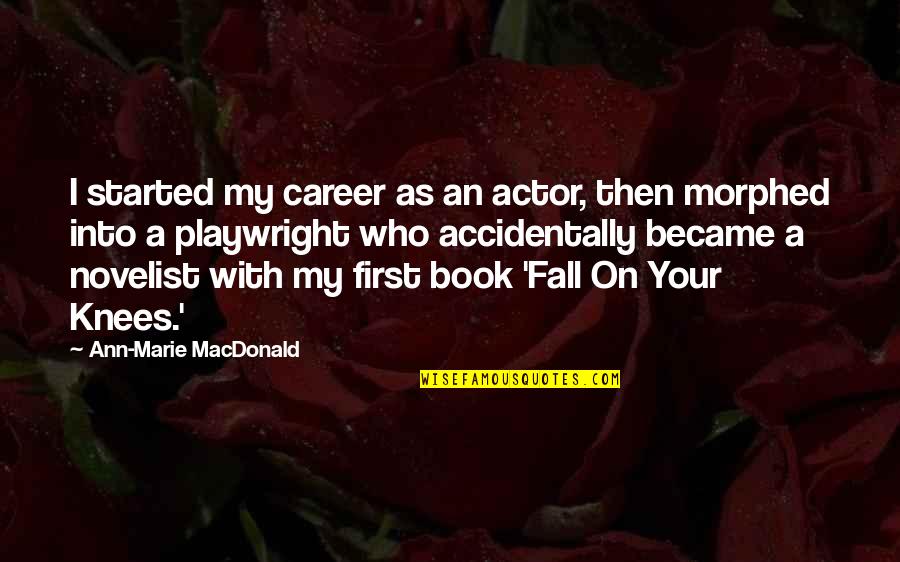 Ann Marie Macdonald Fall On Your Knees Quotes By Ann-Marie MacDonald: I started my career as an actor, then