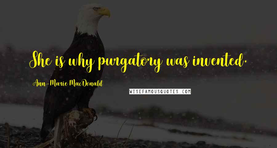 Ann-Marie MacDonald quotes: She is why purgatory was invented.