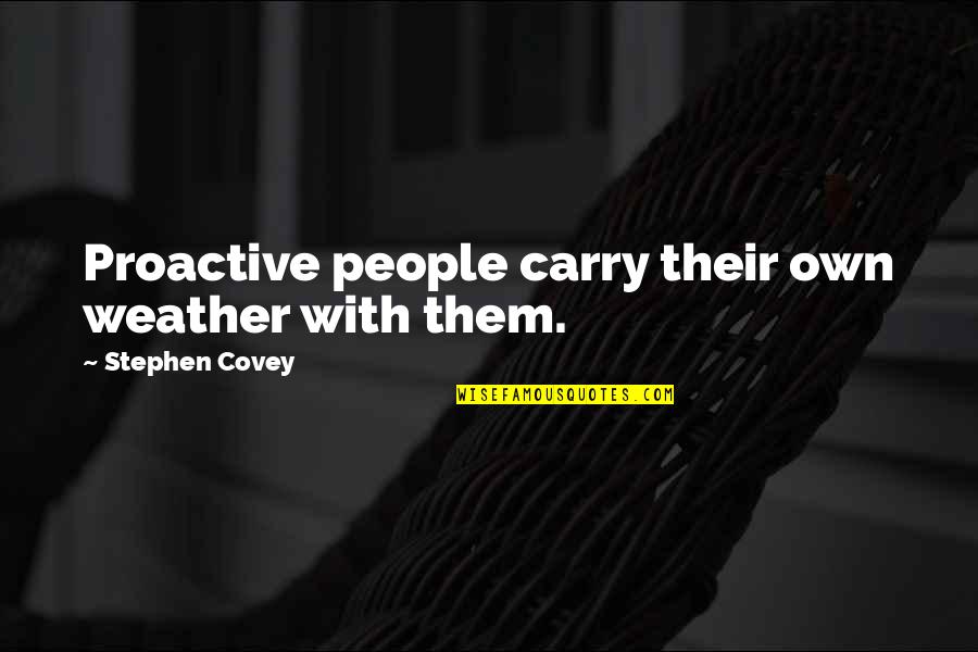 Ann Marie Slater Quotes By Stephen Covey: Proactive people carry their own weather with them. Ann Marie Slater Quotes By Stephen Covey: Proactive people carry their own weather with them.