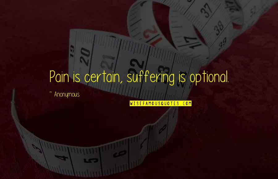 Ann Maries Minocqua Quotes By Anonymous: Pain is certain, suffering is optional. Ann Maries Minocqua Quotes By Anonymous: Pain is certain, suffering is optional.