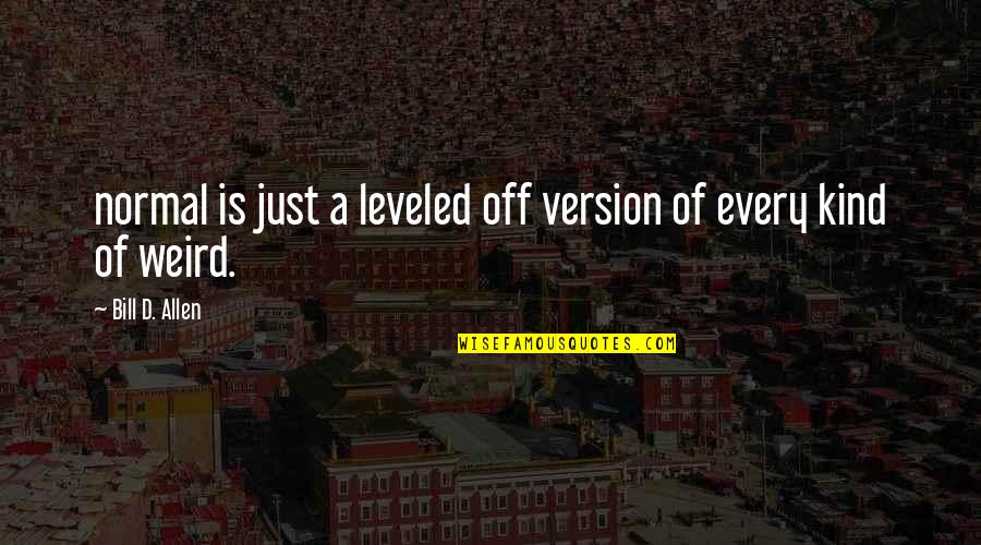 Ann Maries Quotes By Bill D. Allen: normal is just a leveled off version of