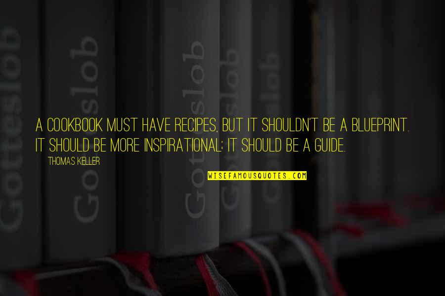 Ann Maries Quotes By Thomas Keller: A cookbook must have recipes, but it shouldn't Ann Maries Quotes By Thomas Keller: A cookbook must have recipes, but it shouldn't