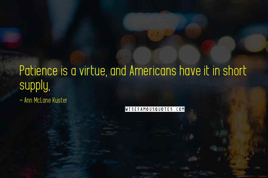 Ann McLane Kuster quotes: Patience is a virtue, and Americans have it in short supply, Ann McLane Kuster quotes: Patience is a virtue, and Americans have it in short supply,