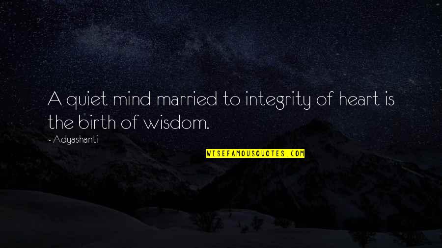 Ann Meara Quotes By Adyashanti: A quiet mind married to integrity of heart