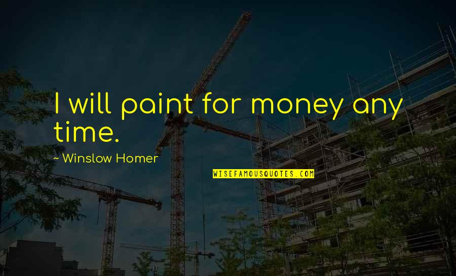 Ann Meyers Quotes By Winslow Homer: I will paint for money any time.