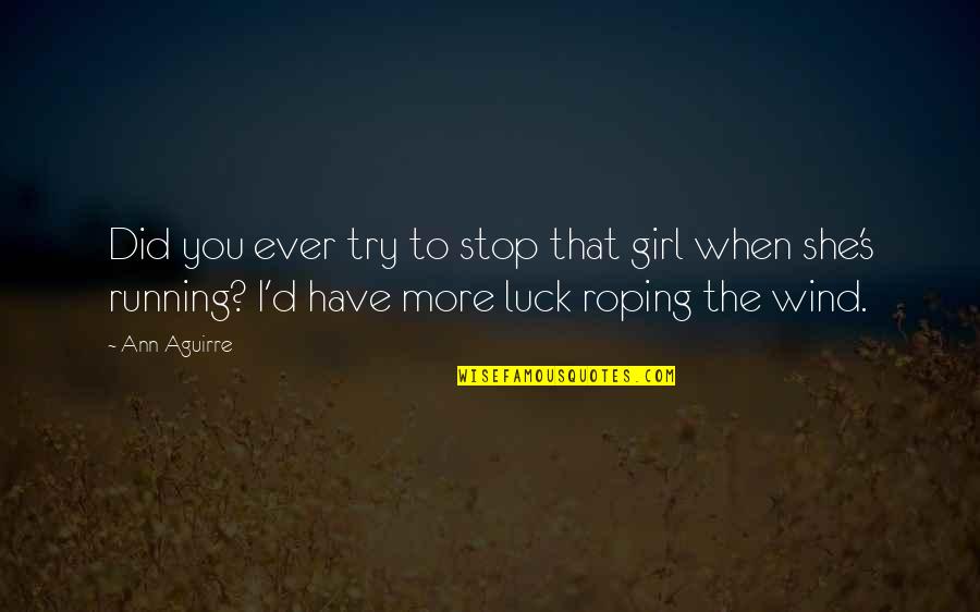 Ann More Quotes By Ann Aguirre: Did you ever try to stop that girl