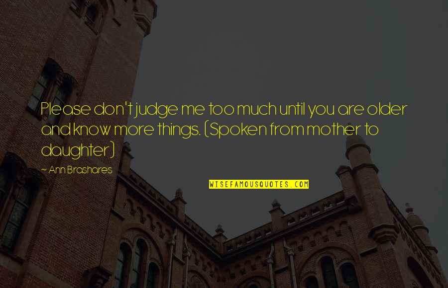 Ann More Quotes By Ann Brashares: Please don't judge me too much until you
