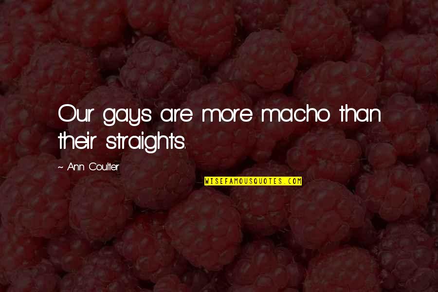 Ann More Quotes By Ann Coulter: Our gays are more macho than their straights.
