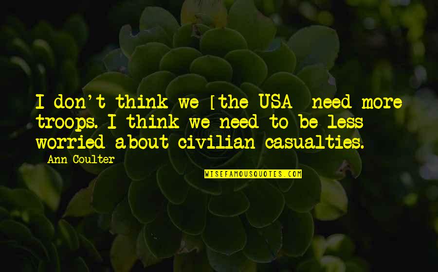 Ann More Quotes By Ann Coulter: I don't think we [the USA] need more