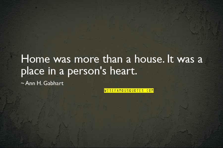 Ann More Quotes By Ann H. Gabhart: Home was more than a house. It was