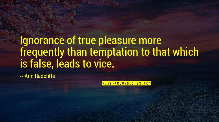 Ann More Quotes By Ann Radcliffe: Ignorance of true pleasure more frequently than temptation