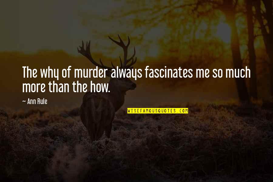 Ann More Quotes By Ann Rule: The why of murder always fascinates me so