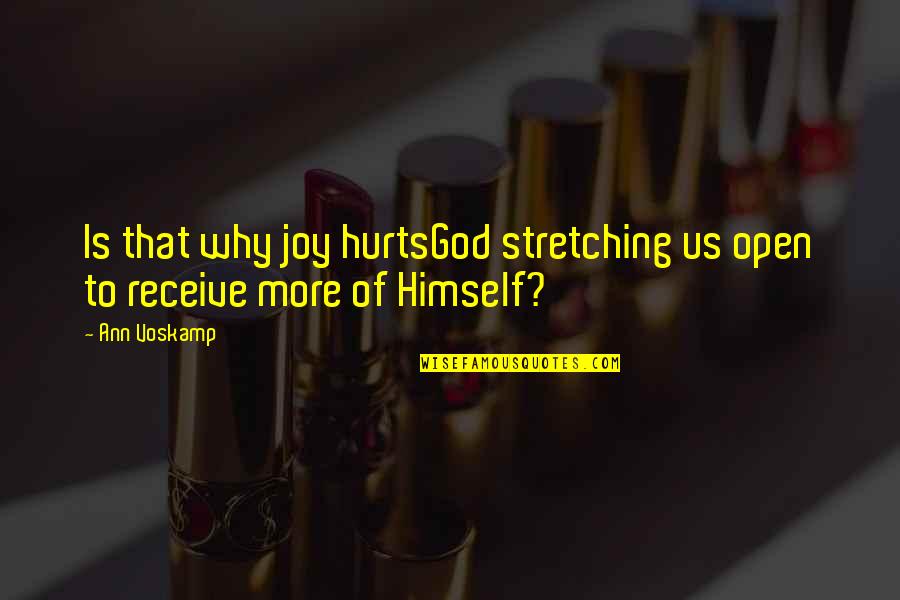 Ann More Quotes By Ann Voskamp: Is that why joy hurtsGod stretching us open