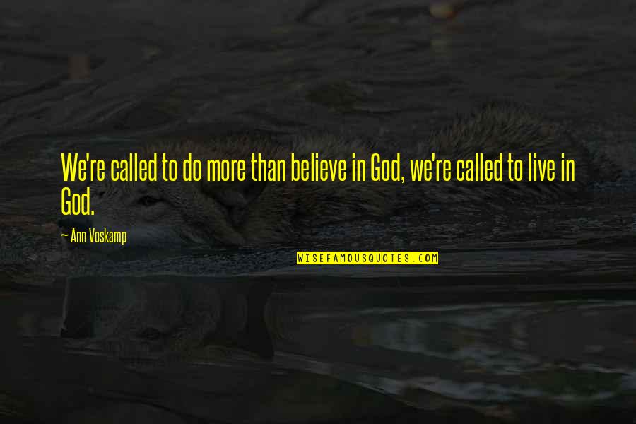 Ann More Quotes By Ann Voskamp: We're called to do more than believe in