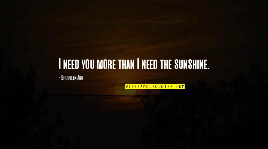 Ann More Quotes By Brooklyn Ann: I need you more than I need the