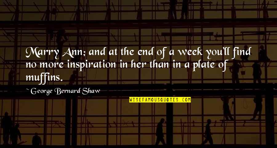 Ann More Quotes By George Bernard Shaw: Marry Ann; and at the end of a