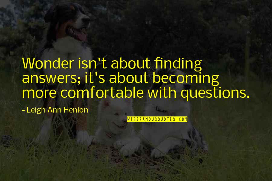 Ann More Quotes By Leigh Ann Henion: Wonder isn't about finding answers; it's about becoming