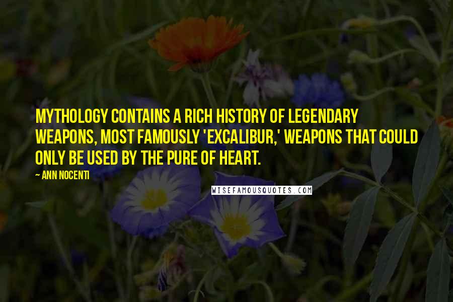 Ann Nocenti quotes: Mythology contains a rich history of legendary weapons, most famously 'Excalibur,' weapons that could only be used by the pure of heart.