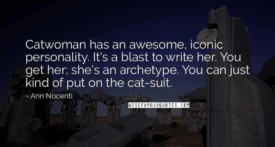 Ann Nocenti quotes: Catwoman has an awesome, iconic personality. It's a blast to write her. You get her; she's an archetype. You can just kind of put on the cat-suit.