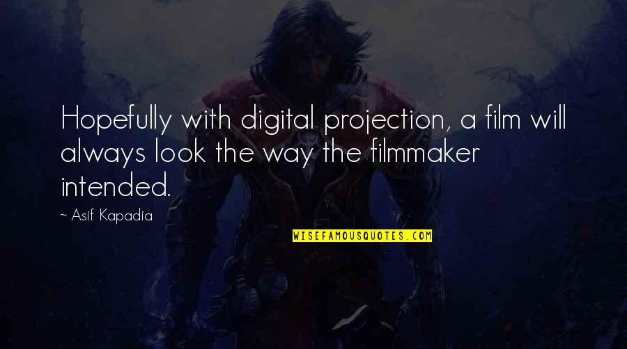 Ann Pelo Quotes By Asif Kapadia: Hopefully with digital projection, a film will always