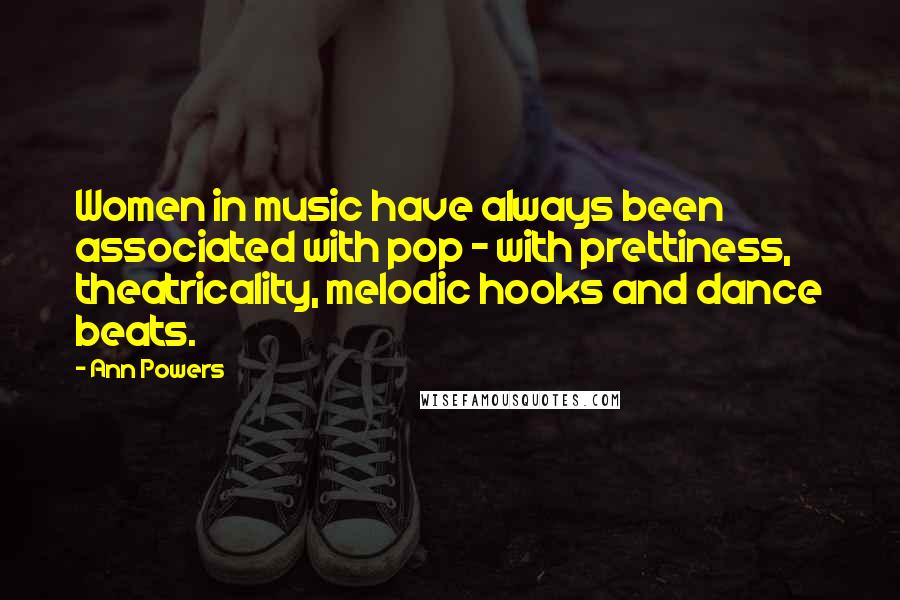 Ann Powers quotes: Women in music have always been associated with pop - with prettiness, theatricality, melodic hooks and dance beats.