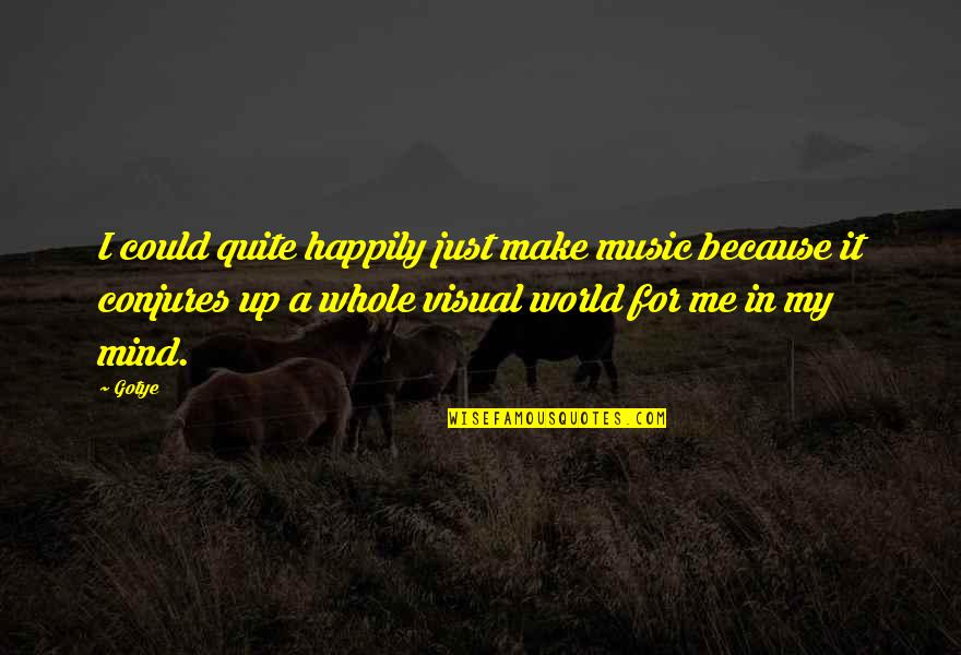 Ann Putnam Quotes By Gotye: I could quite happily just make music because