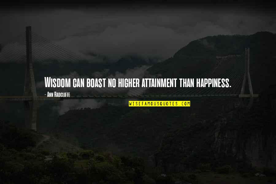 Ann Radcliffe Quotes By Ann Radcliffe: Wisdom can boast no higher attainment than happiness.