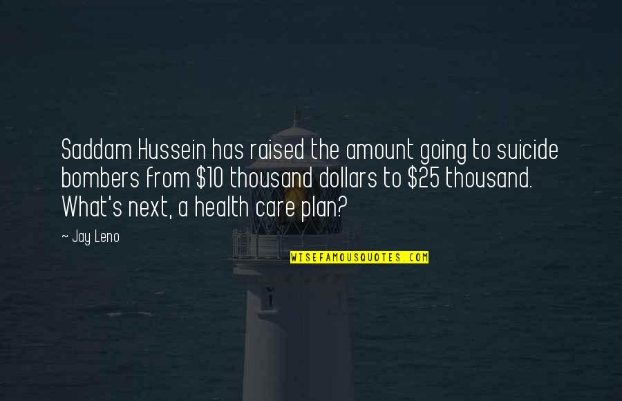 Ann Radcliffe Udolpho Quotes By Jay Leno: Saddam Hussein has raised the amount going to